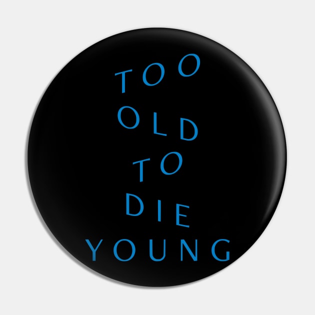 Too Old to Die Young Pin by amon_tees