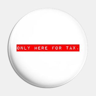 Only Here for Tax Pin