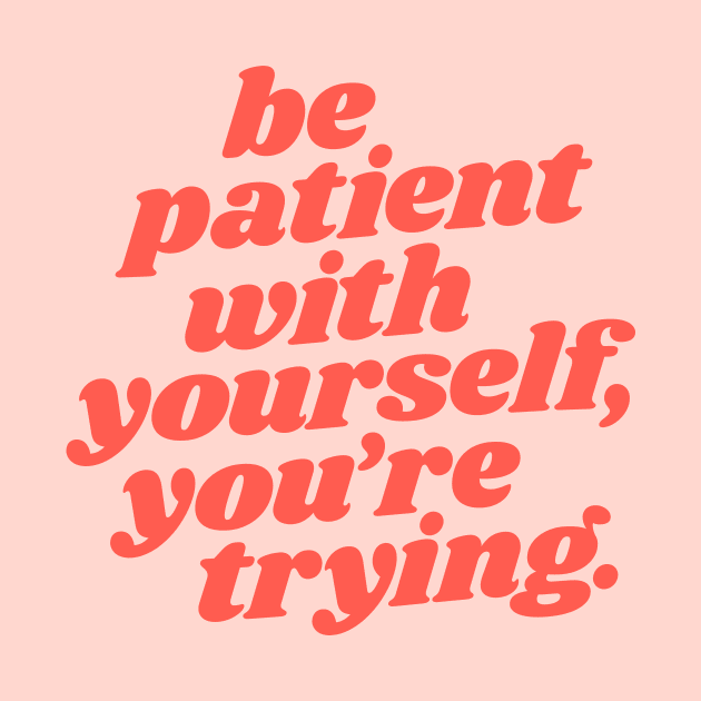 Be Patient With Yourself You're Trying by MotivatedType