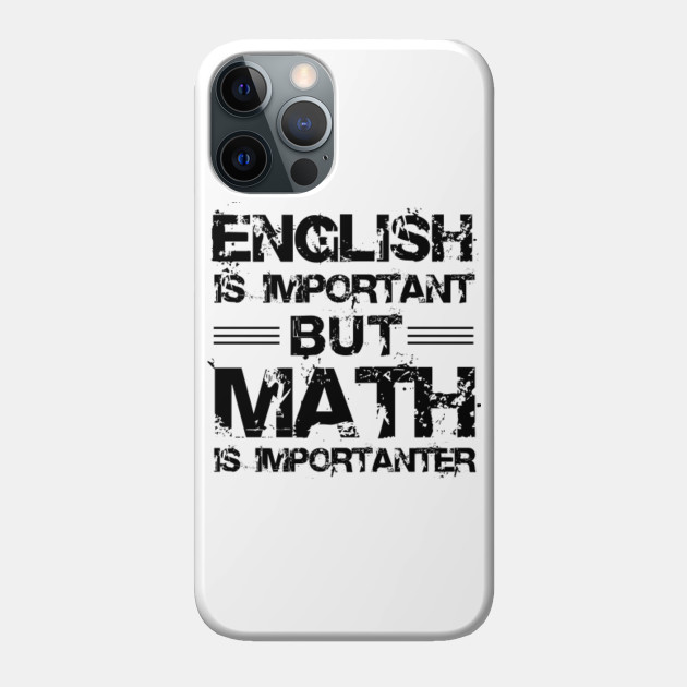 But Math is Importanter 1 - For Students And Teachers Of Math - Phone Case