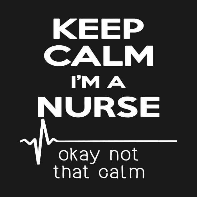 Keep Calm Im A Nurse Okay Not That Calm by Namio