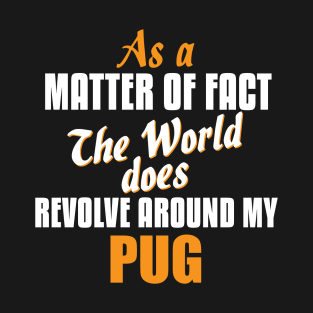 Actually the World Revolves Around My Pug T-Shirt T-Shirt