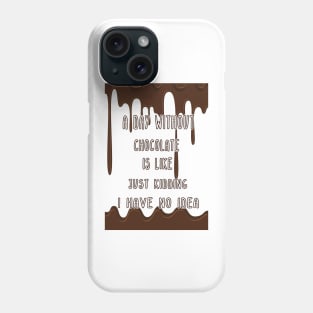 A Day Without Chocolate Is Like Just Kidding I Have No Idea Funny gift for husband, wife, boyfriend, girlfiend, cousin. Phone Case