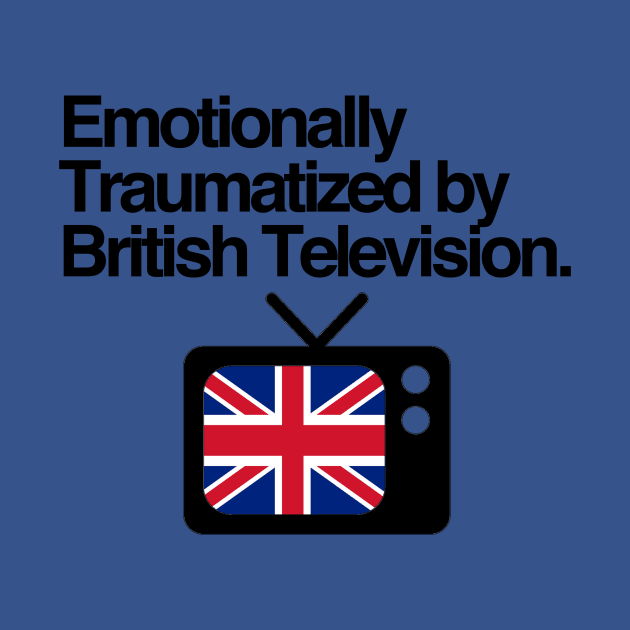 Emotionally Traumatized by British Television by ShawnaMac