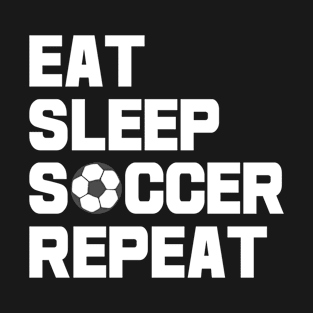 Eat Sleep Soccer Repeat - Funny Soccer Quote T-Shirt