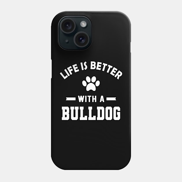 Bulldog - Life is better with a bulldog Phone Case by KC Happy Shop