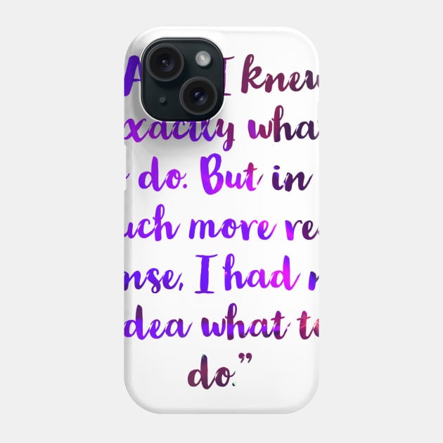 “And I knew exactly what to do. But in a much more real sense, I had no idea what to do.” Phone Case by VinyLab