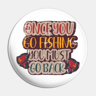 Once you go fishing you must go back  Funny Fishing Pun Pin