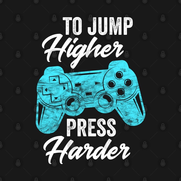 To Jump Higher Press Harder - Video Gaming Gift by BadDesignCo