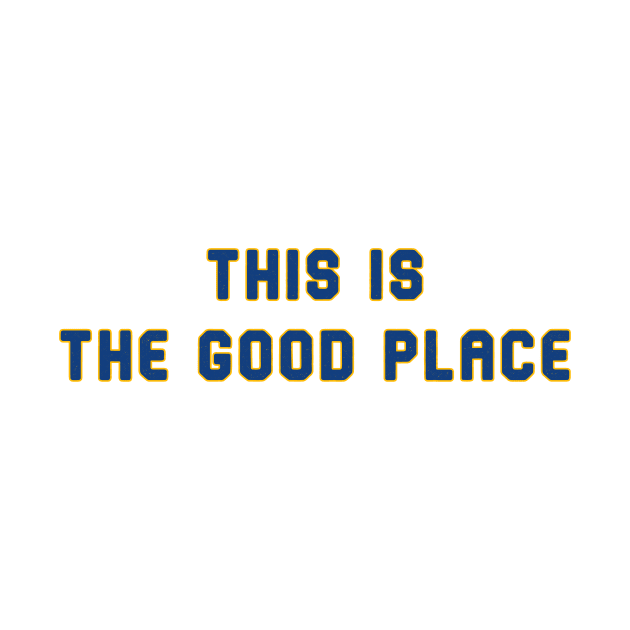 This is the Good Place by Pretty Good Shirts