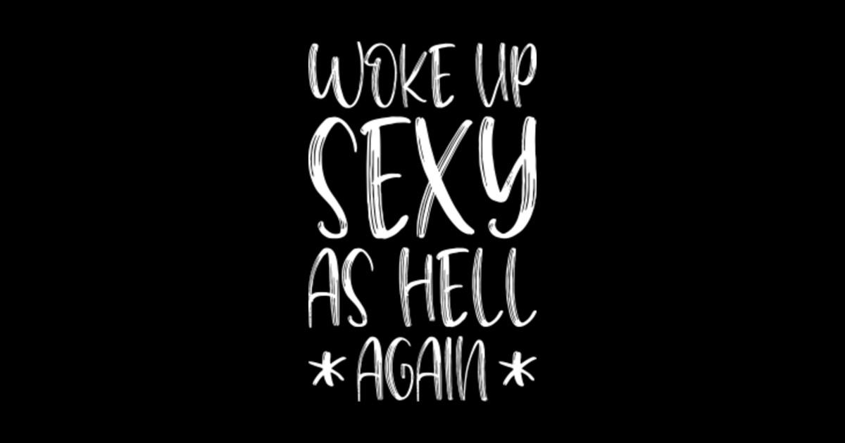 Woke Up Sexy As Hell Again Female Funny Woke Up Sexy As Hell Again Sticker Teepublic