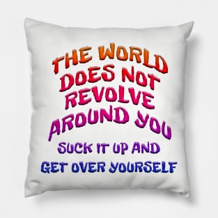 WORLD DOESN'T REVOLVE AROUND YOU GET OVER YOURSELF Pillow