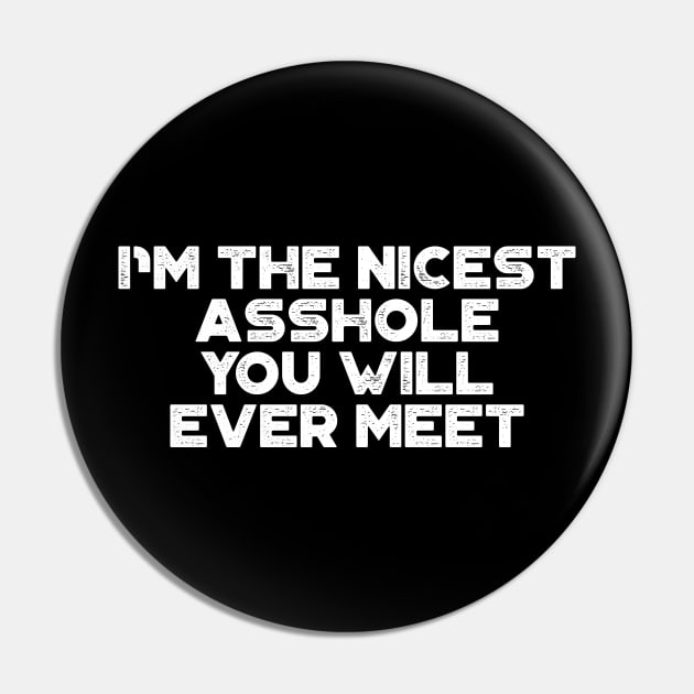 I'm The Nicest Asshole You Will Ever Meet White Funny Pin by truffela