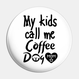 My kids call me Coffee Dog Mom Pin