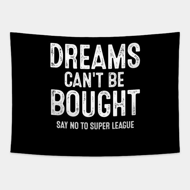 Say No To Super League Dreams Can't Be Bought Football Tapestry by wonderws