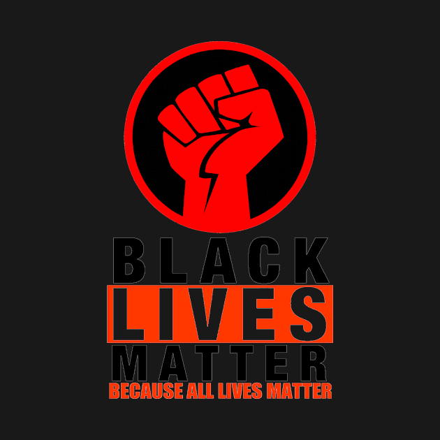 BLACK LIVES MATTER BECAUSE ALL LIVES MATTER-2 by truthtopower