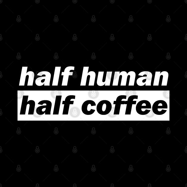 Half Human Half Coffee by DMJPRINT