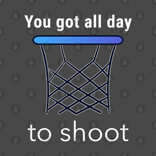 You Got All Day To Shoot by Godynagrit