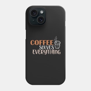 Coffee solves everything Phone Case