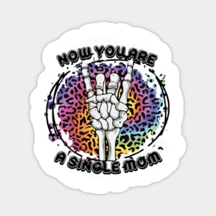 Now-You-A-Single-Mom Magnet