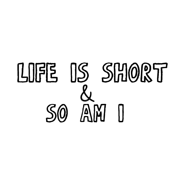 Life Is Short & So Am I by CatsAreAmazing1