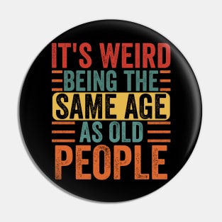 It's Weird Being The Same Age As Old People Retro Funny Pin