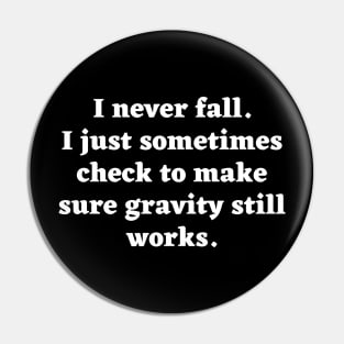 I don't fall. I just sometimes check to make sure gravity still works. Pin