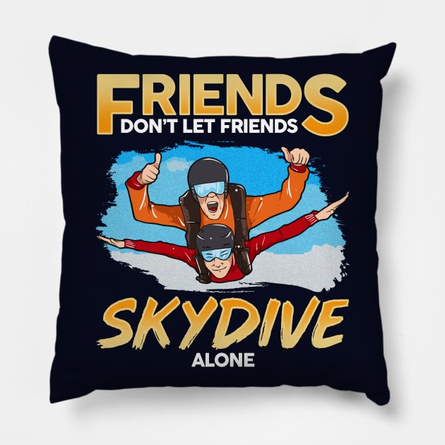 Friends Don't Let Friends Skydive Alone Skydiver Skydiving Pillow by E