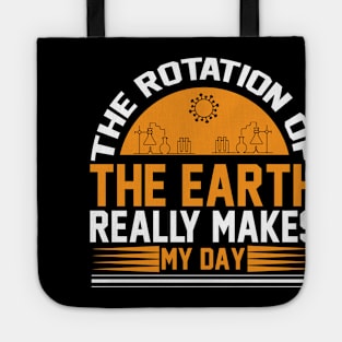 The Rotation Of The Earth Really Makes My Day  T Shirt For Women Men Tote