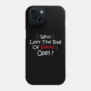 Who Left The Bag Of Idiots Open Phone Case