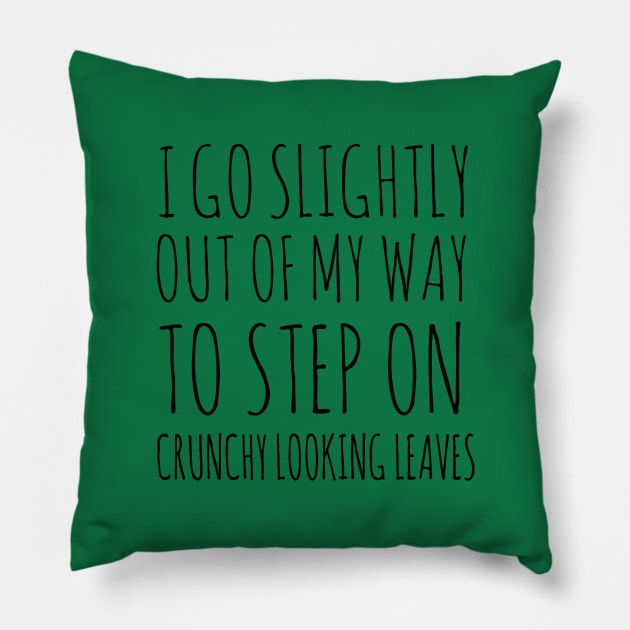 I go slightly out of my way to step on crunchy looking leaves Pillow by wanungara