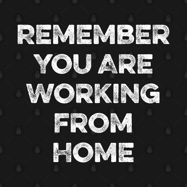 Remember You Are Working From Home by MapYourWorld