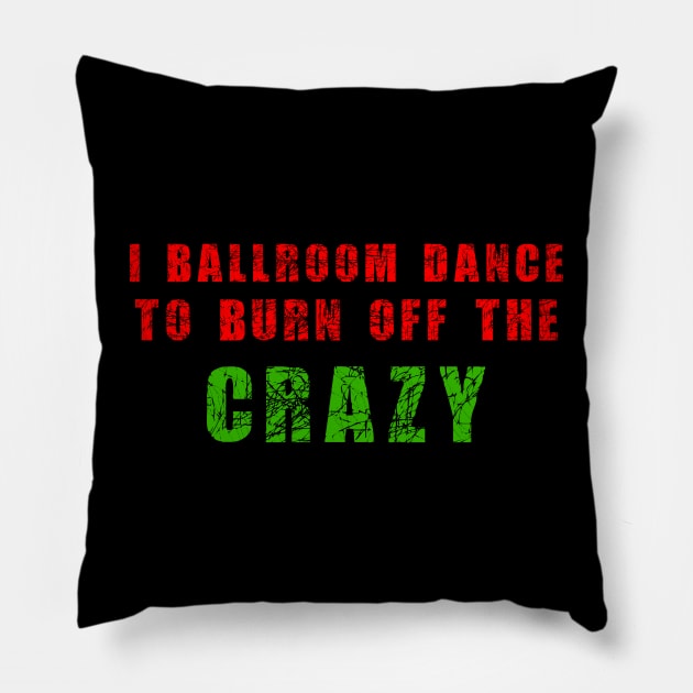 i ballroom dance to burn off the crazy Red Green Pillow by Dolta