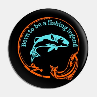 Born to be fishing legend Pin