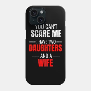 You can't scare me I have two daughters and a wife Phone Case