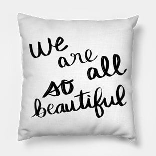 We Are All So Beautiful Pillow