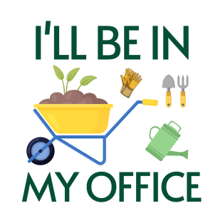 Funny Gardening Design "I'll be in My OFFICE" T-Shirt