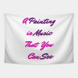 A Painting is Music That You Can See - Lifes Inspirational Quotes Tapestry