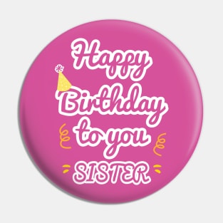 Happy Birthday To You Sister Pin