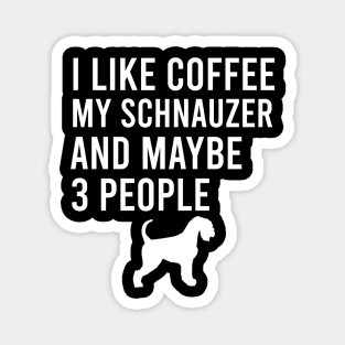 I like coffee my schnauzer and maybe 3 people Magnet