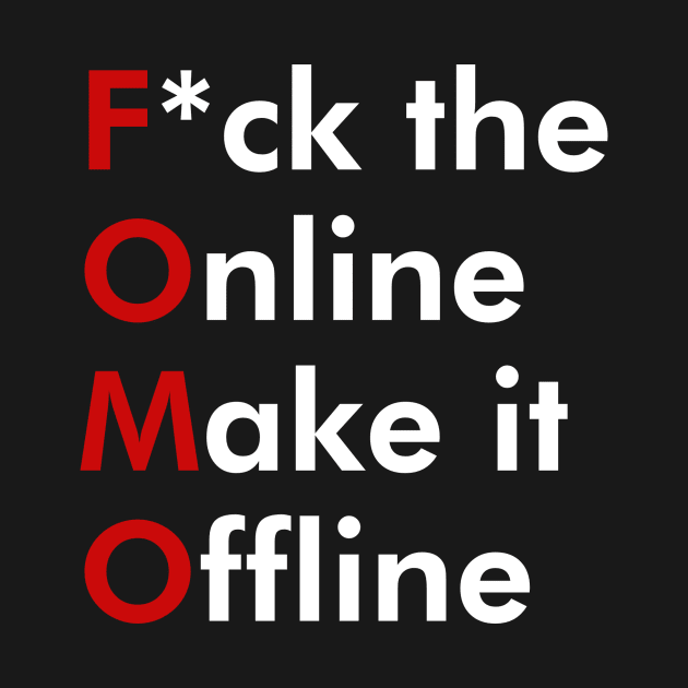 FOMO - F*ck the Online Make it Offline by T-Sciert