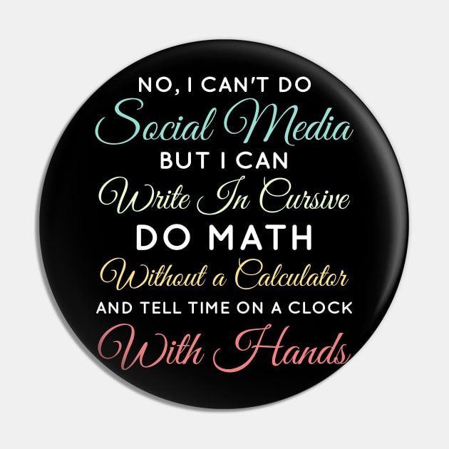 No I Can't Do Social Media But I Can Write In Cursive Do Math Without A Calculator And Tell Time On A Clock With Hands Funny Anti Social Media Humor Sarcastic Humor Women Men Pin by weirdboy