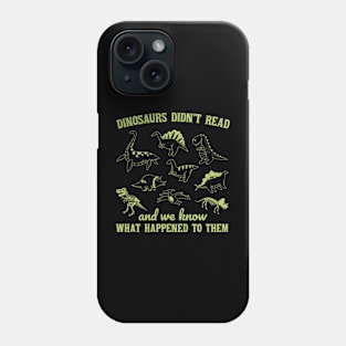 Dinosaurs Did Not Read And We Know What Happen To Them Phone Case