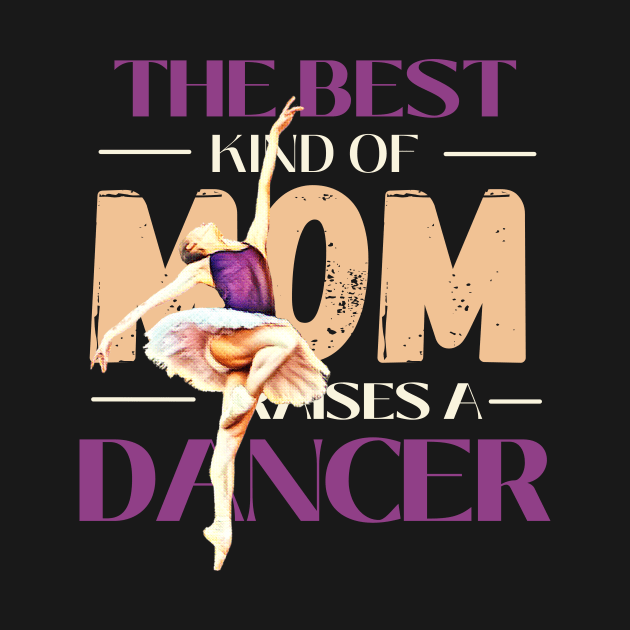 The best kind of mom raises a dancer by Dancespread