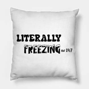 I Am Literally Freezing Cold 24:7 Pillow