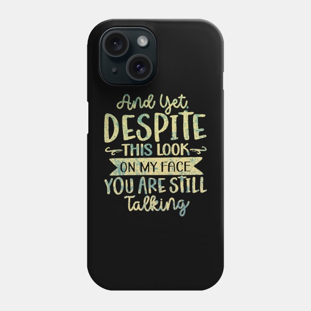 And Yet Despite This Look on My Face, You Are Still Talking Phone Case by RileyDixon