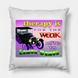 Therapy is for the weak, I listen to Lemon Demon Pillow