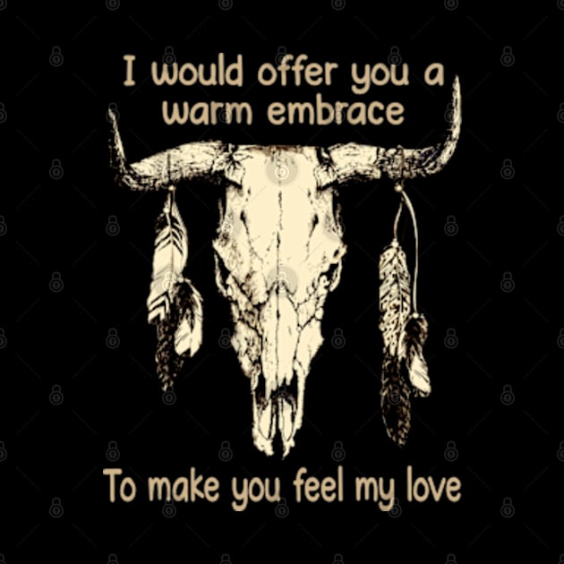 I Would Offer You A Warm Embrace To Make You Feel My Love Bull-Skull Feathers by Chocolate Candies