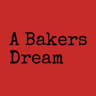 A Bakers Dream T-Shirt