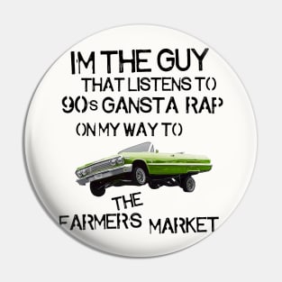 I'm the Guy That Listens to 90s Gangsta Rap on My Way to the Farmer's Market Pin